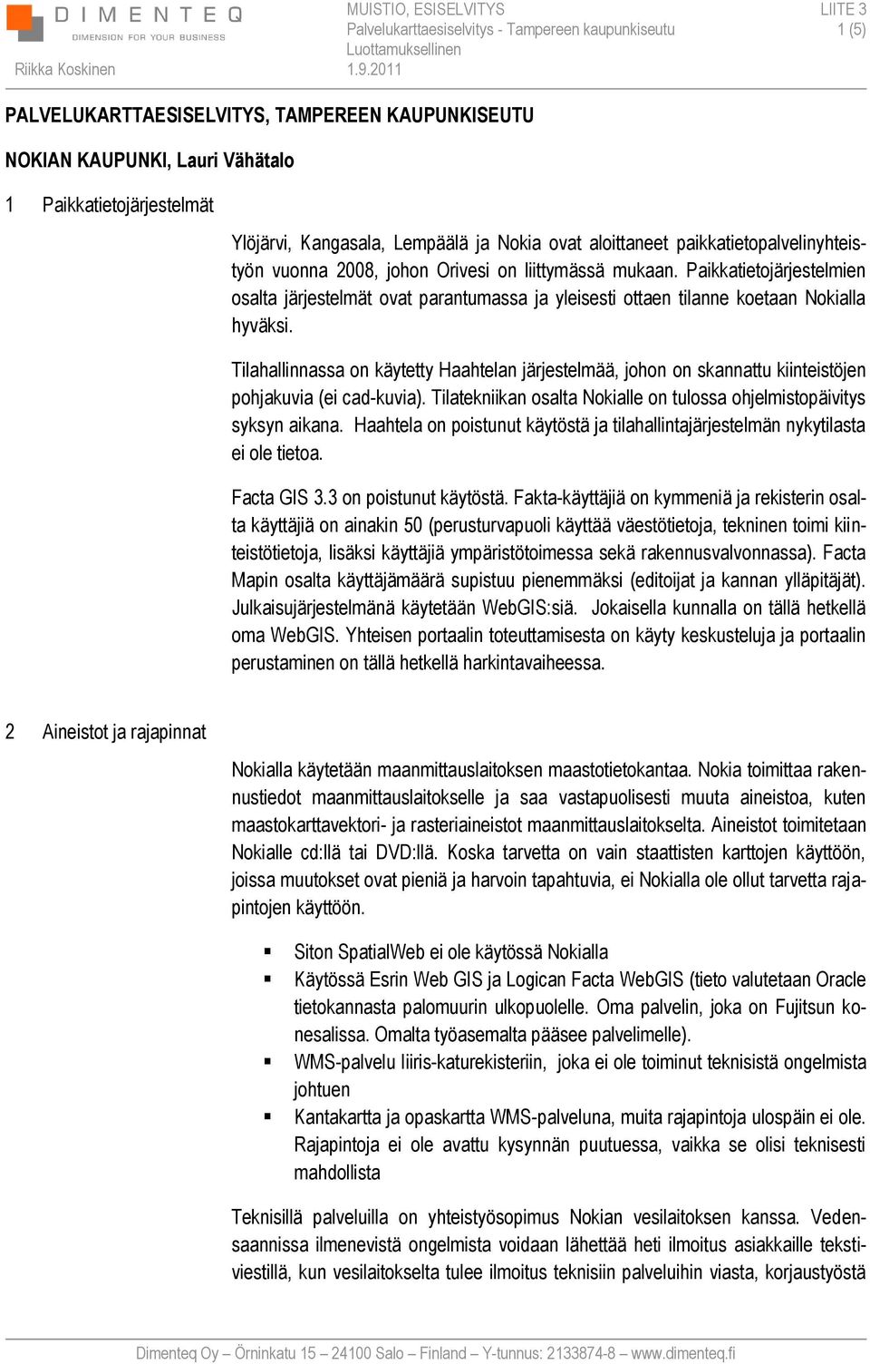 vuonna 2008, johon Orivesi on liittymässä mukaan. Paikkatietojärjestelmien osalta järjestelmät ovat parantumassa ja yleisesti ottaen tilanne koetaan Nokialla hyväksi.