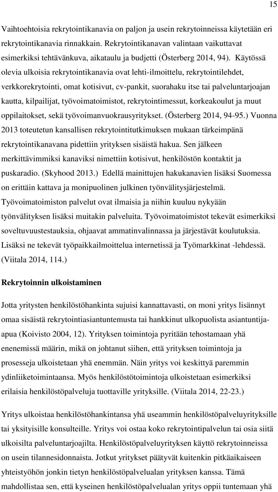 Käytössä olevia ulkoisia rekrytointikanavia ovat lehti-ilmoittelu, rekrytointilehdet, verkkorekrytointi, omat kotisivut, cv-pankit, suorahaku itse tai palveluntarjoajan kautta, kilpailijat,