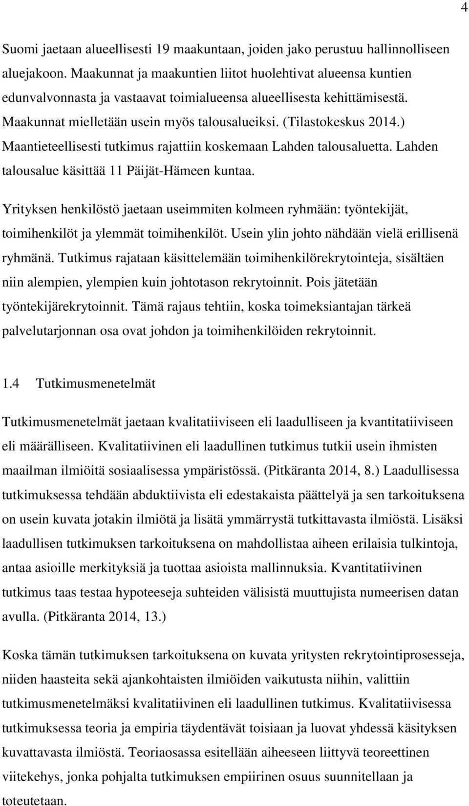 (Tilastokeskus 2014.) Maantieteellisesti tutkimus rajattiin koskemaan Lahden talousaluetta. Lahden talousalue käsittää 11 Päijät-Hämeen kuntaa.