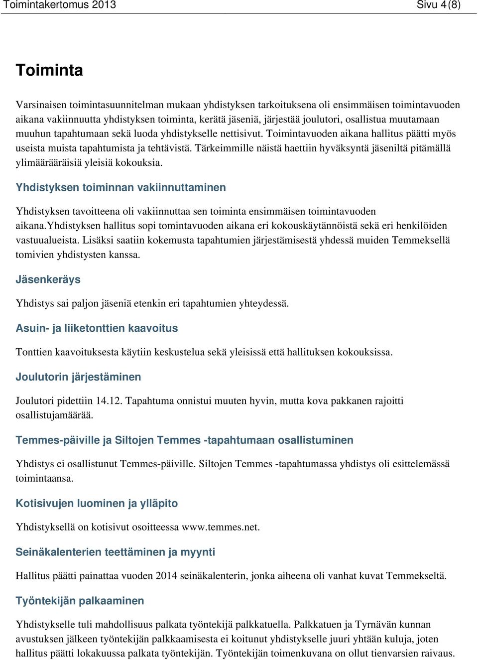 Tärkeimmille näistä haettiin hyväksyntä jäseniltä pitämällä ylimäärääräisiä yleisiä kokouksia.