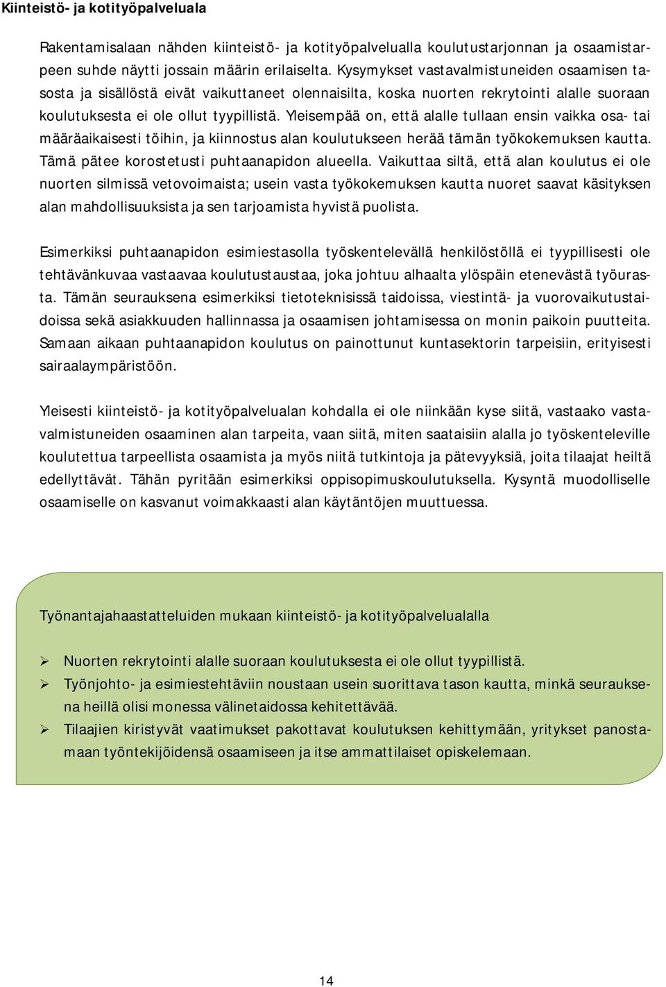 Yleisempää on, että alalle tullaan ensin vaikka osa- tai määräaikaisesti töihin, ja kiinnostus alan koulutukseen herää tämän työkokemuksen kautta. Tämä pätee korostetusti puhtaanapidon alueella.