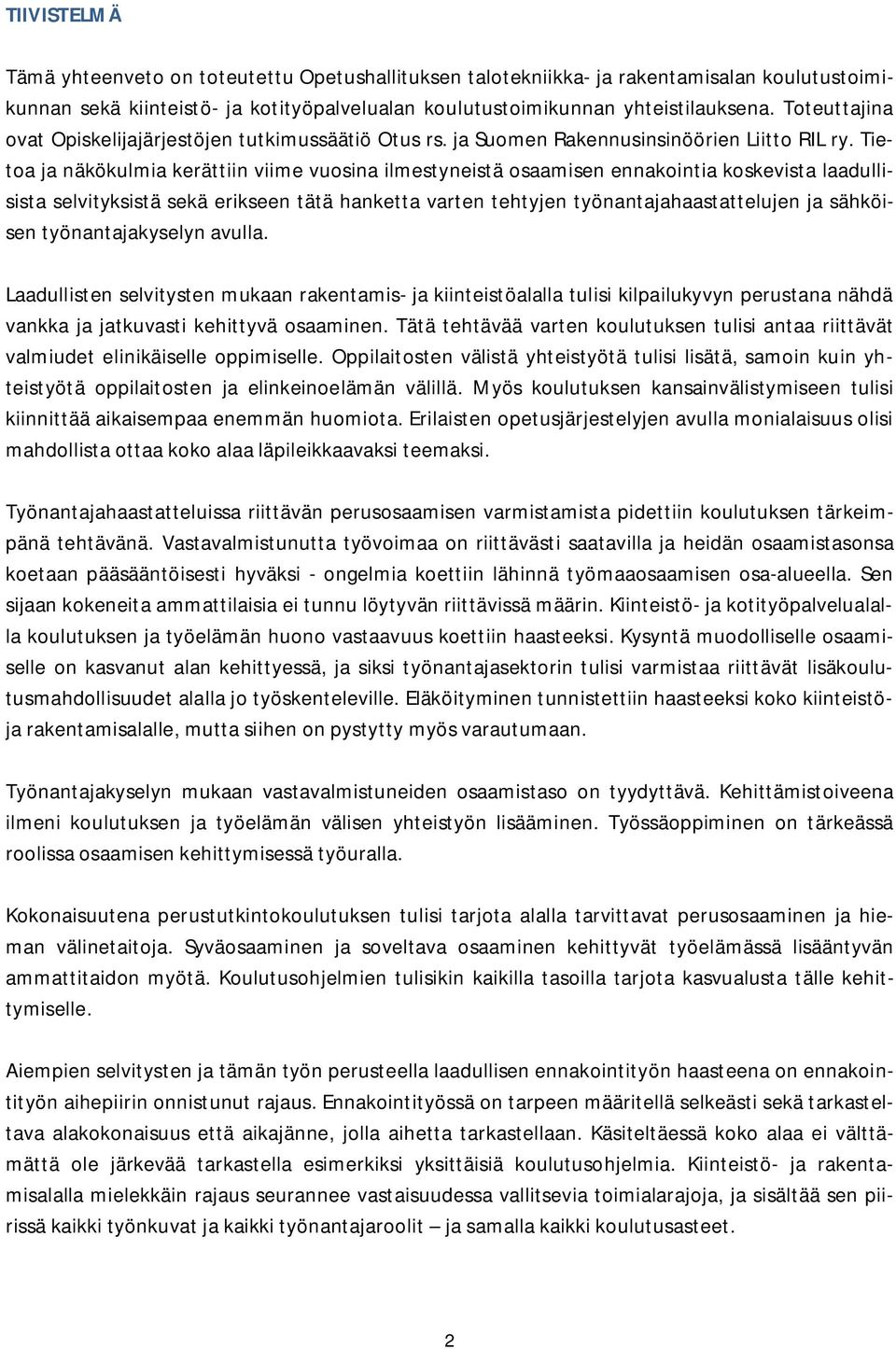 Tietoa ja näkökulmia kerättiin viime vuosina ilmestyneistä osaamisen ennakointia koskevista laadullisista selvityksistä sekä erikseen tätä hanketta varten tehtyjen työnantajahaastattelujen ja