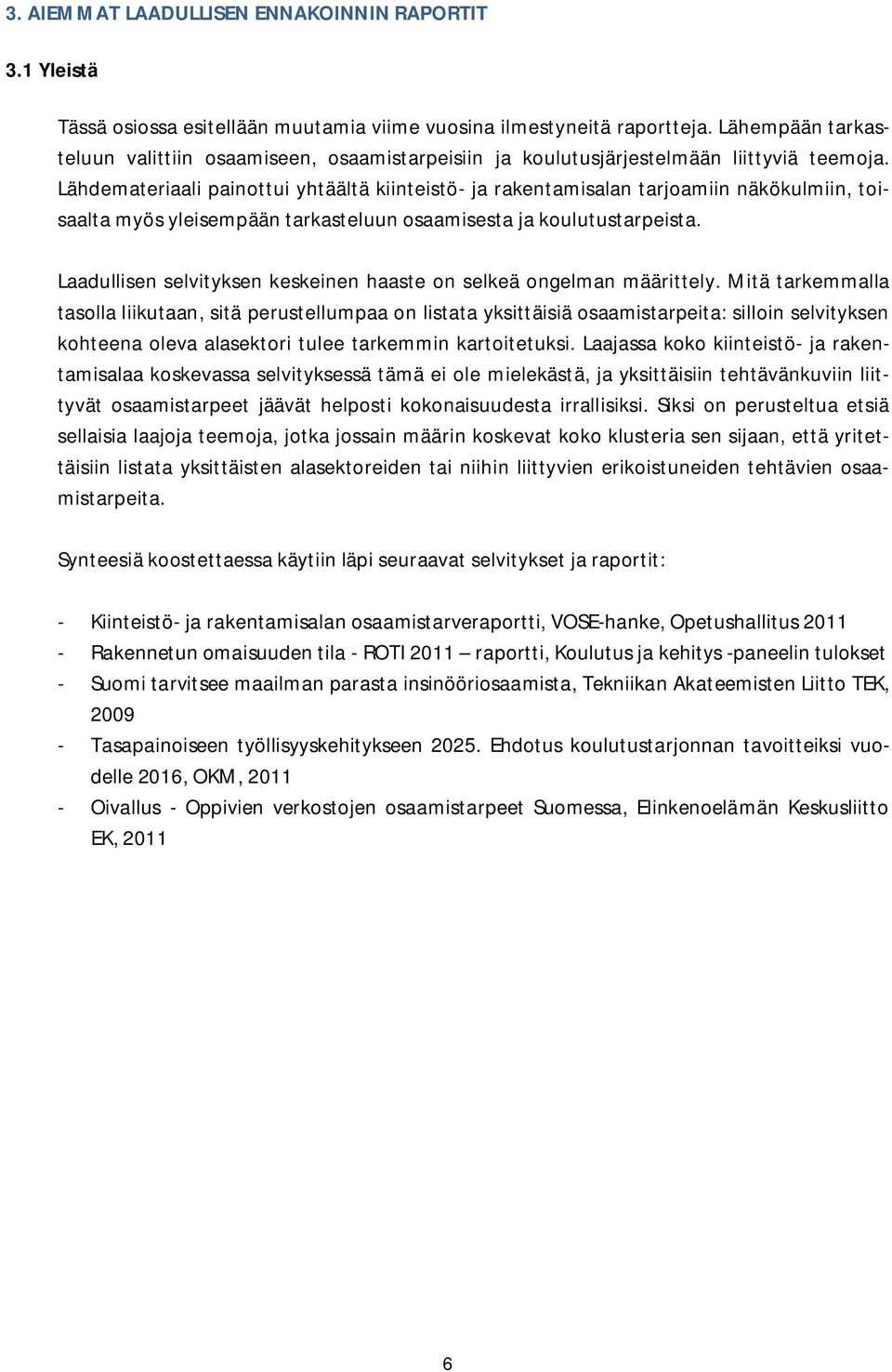 Lähdemateriaali painottui yhtäältä kiinteistö- ja rakentamisalan tarjoamiin näkökulmiin, toisaalta myös yleisempään tarkasteluun osaamisesta ja koulutustarpeista.