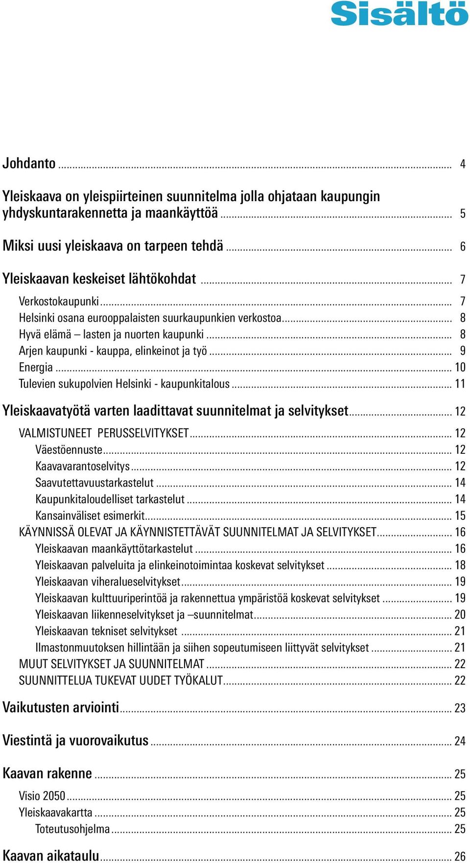 .. 8 Arjen kaupunki - kauppa, elinkeinot ja työ... 9 Energia... 10 Tulevien sukupolvien Helsinki - kaupunkitalous... 11 Yleiskaavatyötä varten laadittavat suunnitelmat ja selvitykset.