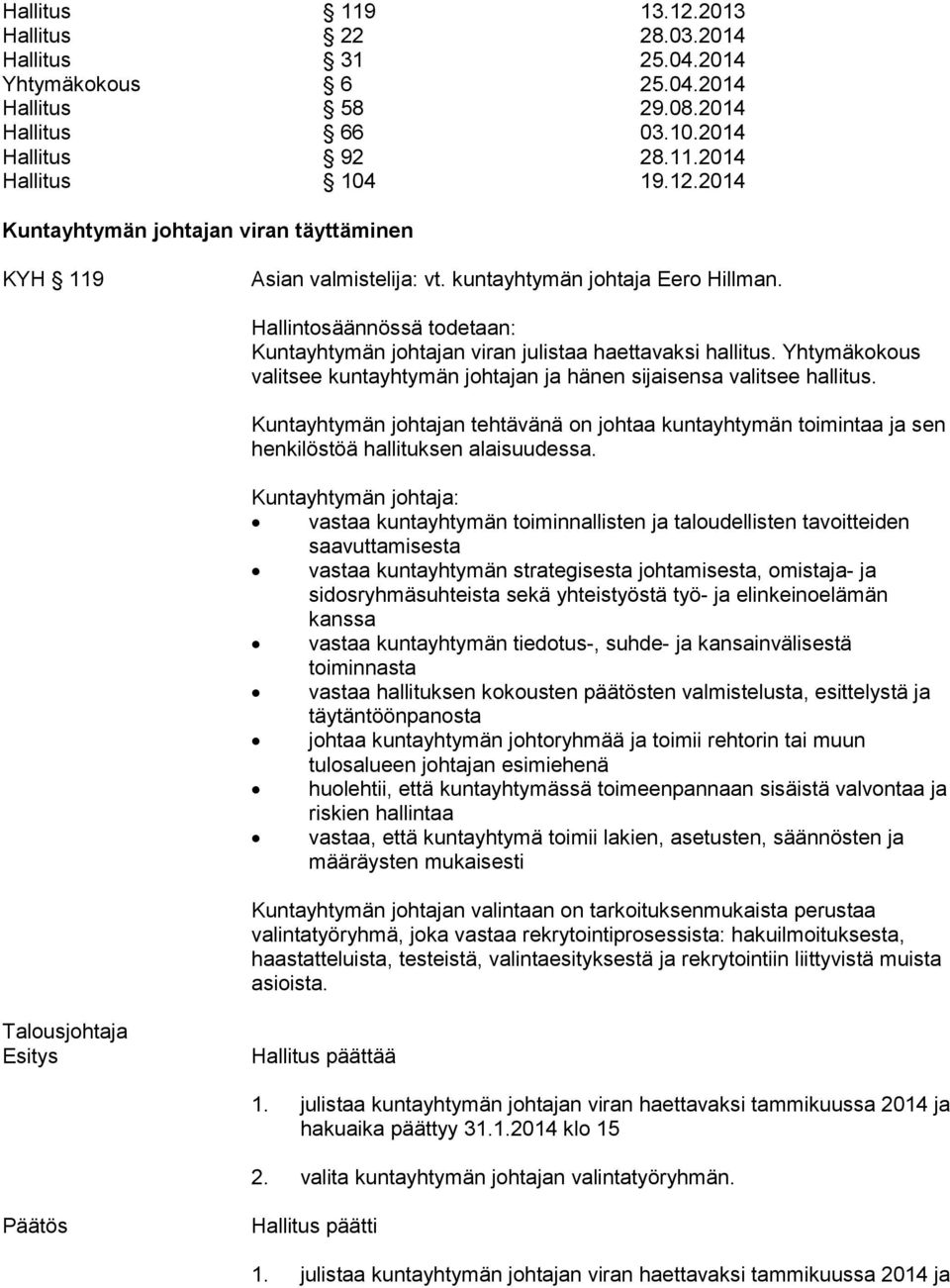 Yhtymäkokous valitsee kuntayhtymän johtajan ja hänen sijaisensa valitsee hallitus. Kuntayhtymän johtajan tehtävänä on johtaa kuntayhtymän toimintaa ja sen henkilöstöä hallituksen alaisuudessa.