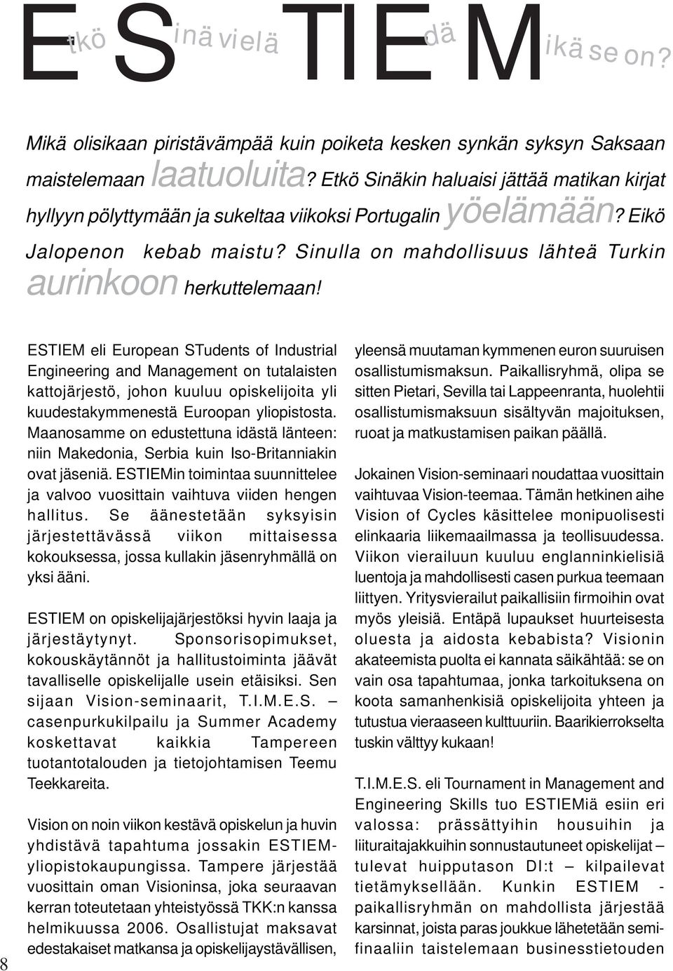 8 ESTIEM eli European STudents of Industrial Engineering and Management on tutalaisten kattojärjestö, johon kuuluu opiskelijoita yli kuudestakymmenestä Euroopan yliopistosta.