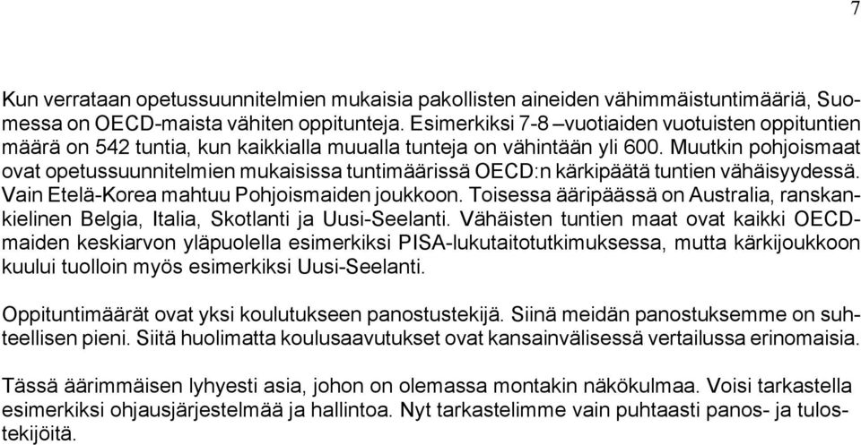 Muutkin pohjoismaat ovat opetussuunnitelmien mukaisissa tuntimäärissä OECD:n kärkipäätä tuntien vähäisyydessä. Vain Etelä-Korea mahtuu Pohjoismaiden joukkoon.