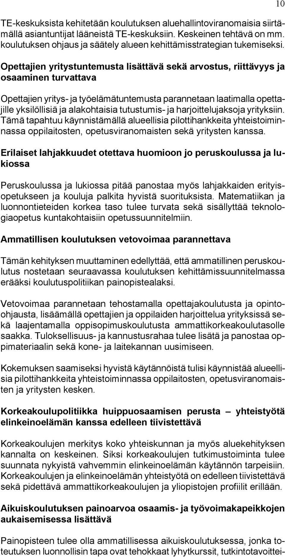 Opettajien yritystuntemusta lisättävä sekä arvostus, riittävyys ja osaaminen turvattava Opettajien yritys- ja työelämätuntemusta parannetaan laatimalla opettajille yksilöllisiä ja alakohtaisia