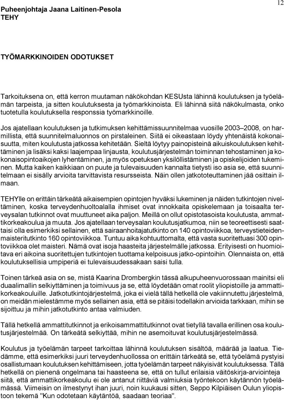 Jos ajatellaan koulutuksen ja tutkimuksen kehittämissuunnitelmaa vuosille 2003 2008, on harmillista, että suunnitelmaluonnos on pirstaleinen.