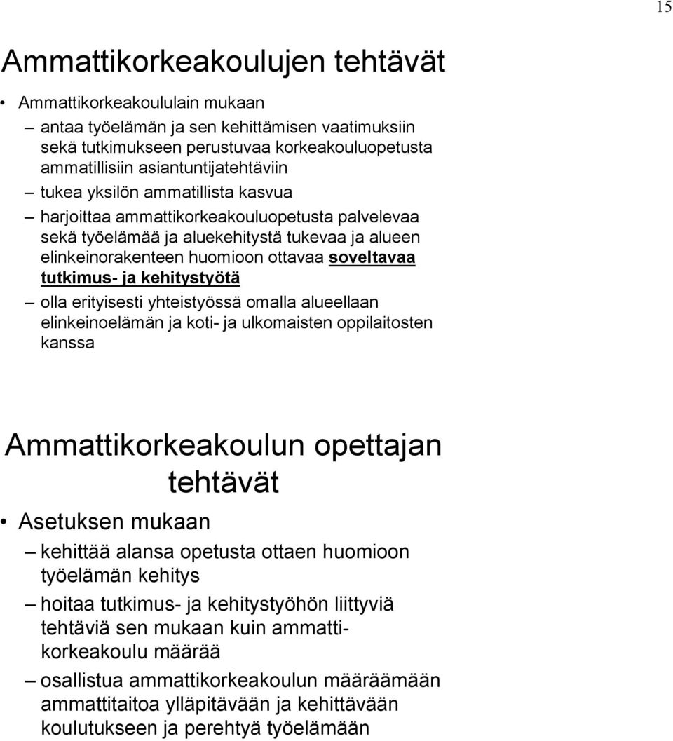 kehitystyötä olla erityisesti yhteistyössä omalla alueellaan elinkeinoelämän ja koti- ja ulkomaisten oppilaitosten kanssa Ammattikorkeakoulun opettajan tehtävät Asetuksen mukaan kehittää alansa