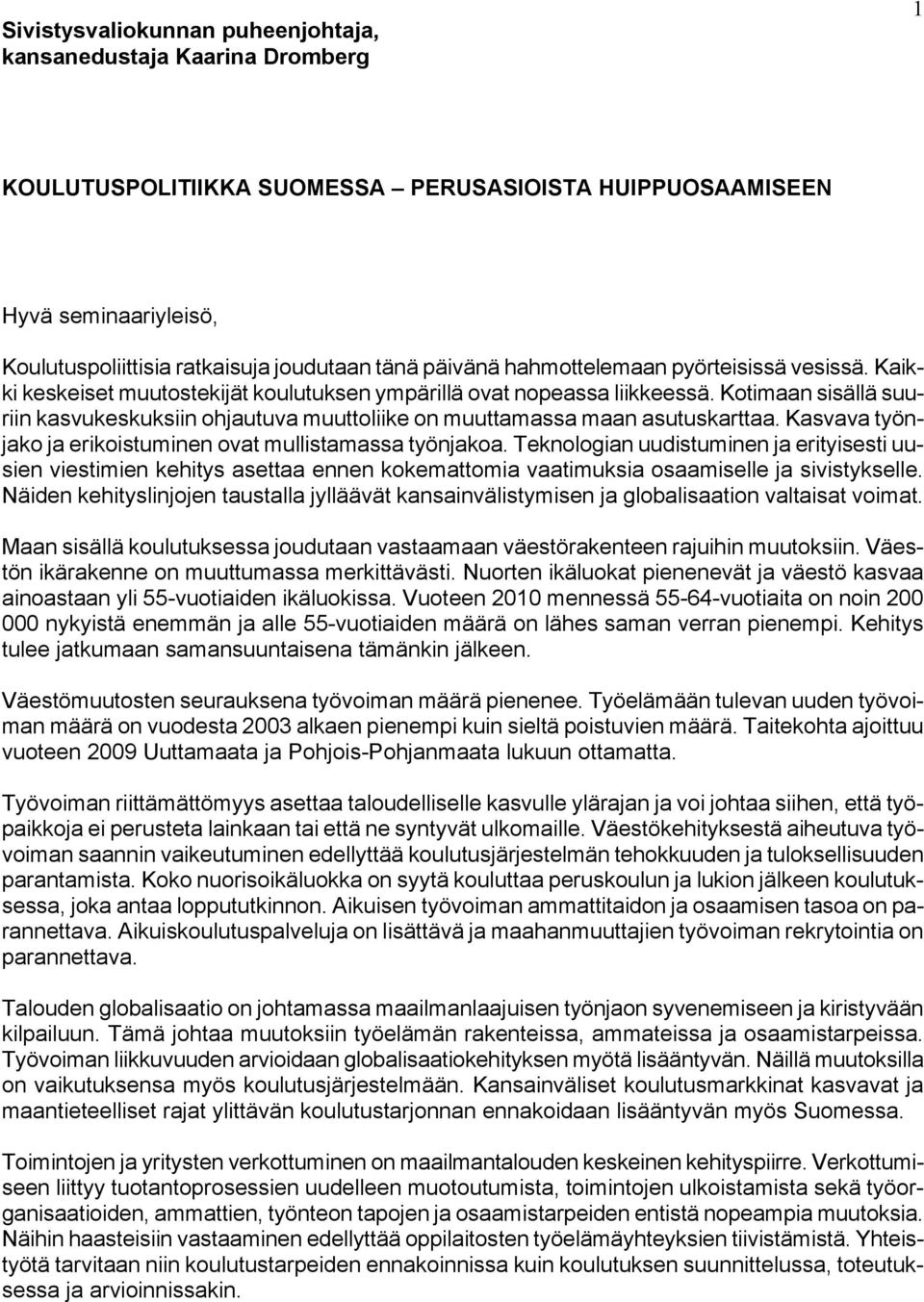 Kotimaan sisällä suuriin kasvukeskuksiin ohjautuva muuttoliike on muuttamassa maan asutuskarttaa. Kasvava työnjako ja erikoistuminen ovat mullistamassa työnjakoa.