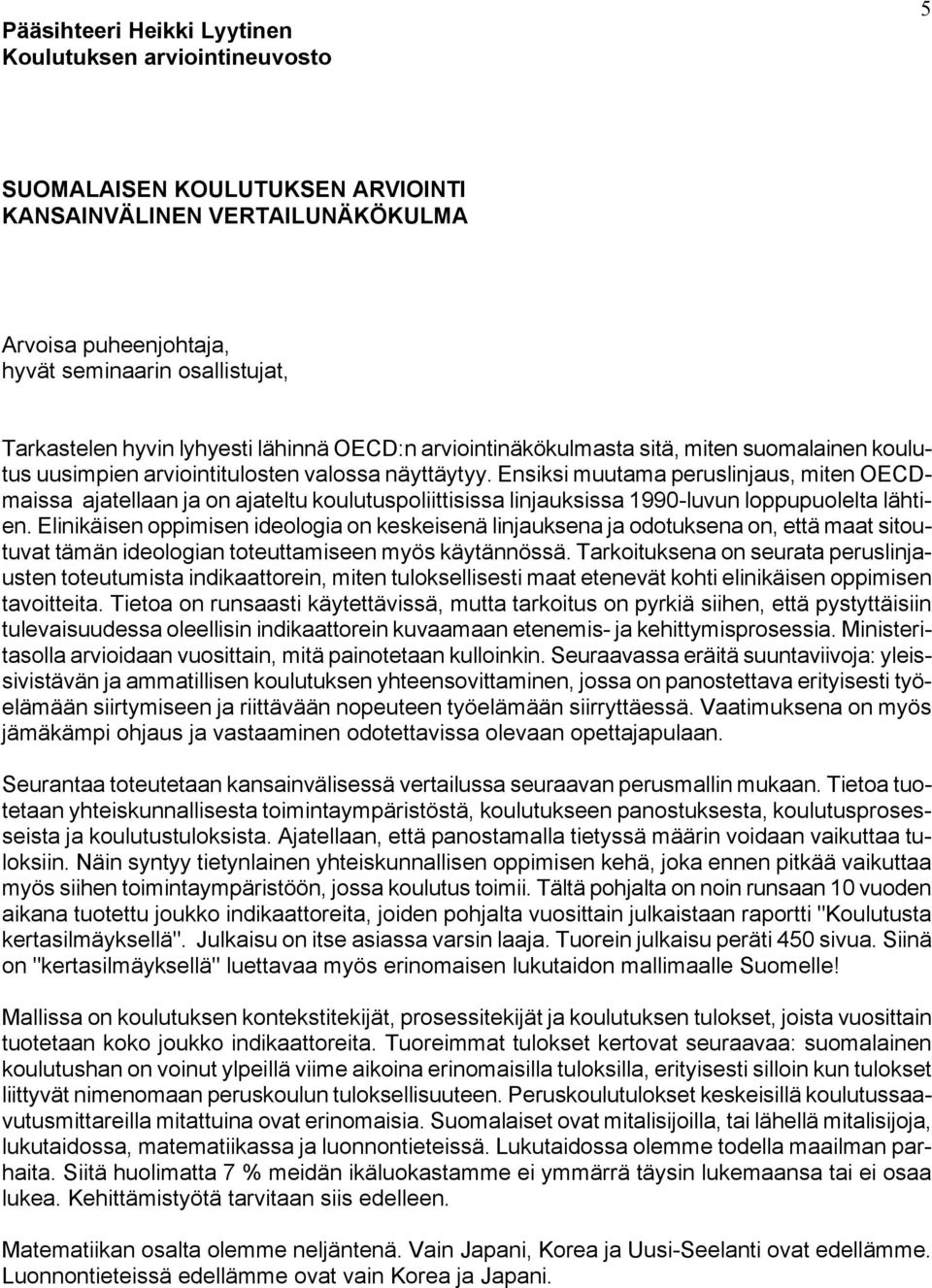 Ensiksi muutama peruslinjaus, miten OECDmaissa ajatellaan ja on ajateltu koulutuspoliittisissa linjauksissa 1990-luvun loppupuolelta lähtien.