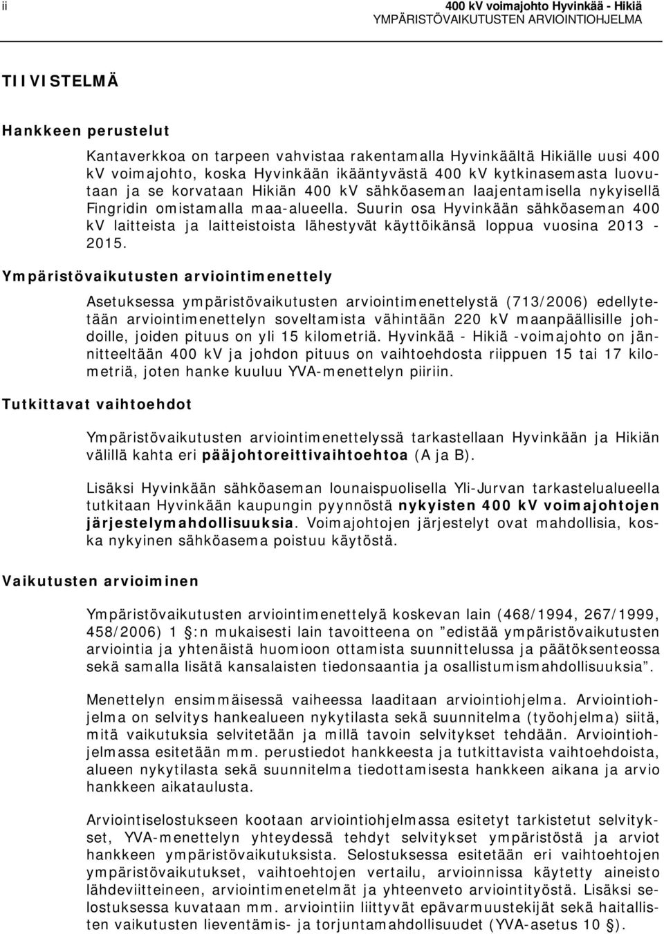 Suurin osa Hyvinkään sähköaseman 400 kv laitteista ja laitteistoista lähestyvät käyttöikänsä loppua vuosina 2013-2015.