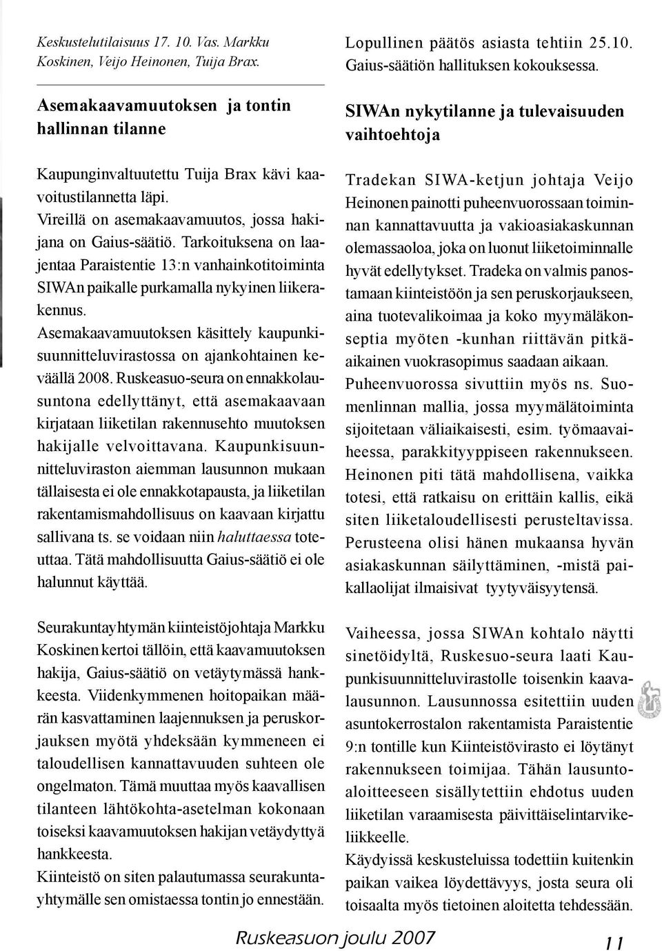 Asemakaavamuutoksen käsittely kaupunkisuunnitteluvirastossa on ajankohtainen keväällä 2008.