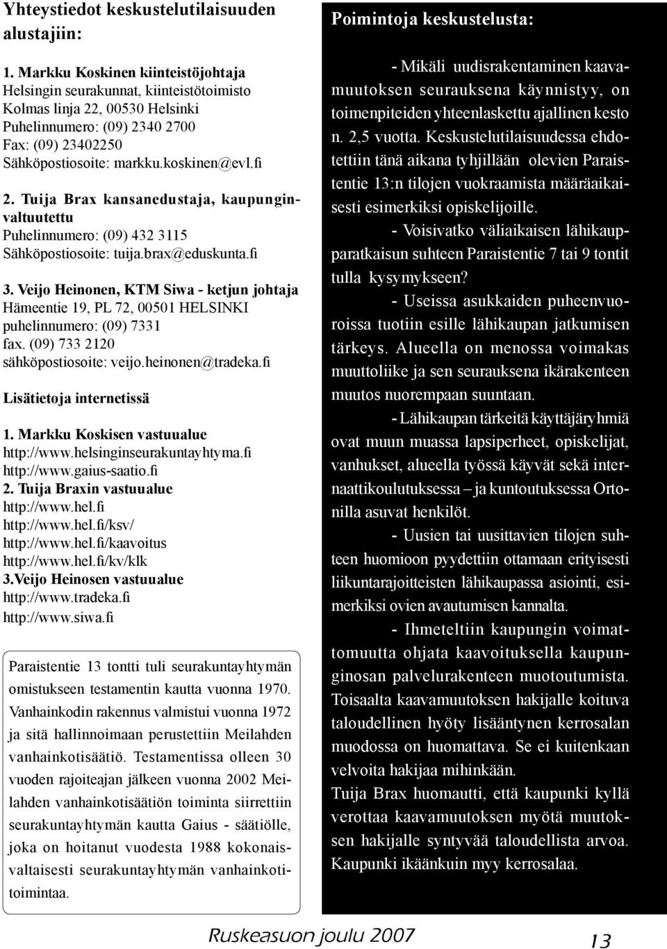 Tuija Brax kansanedustaja, kaupunginvaltuutettu Puhelinnumero: (09) 432 3115 Sähköpostiosoite: tuija.brax@eduskunta.fi 3.