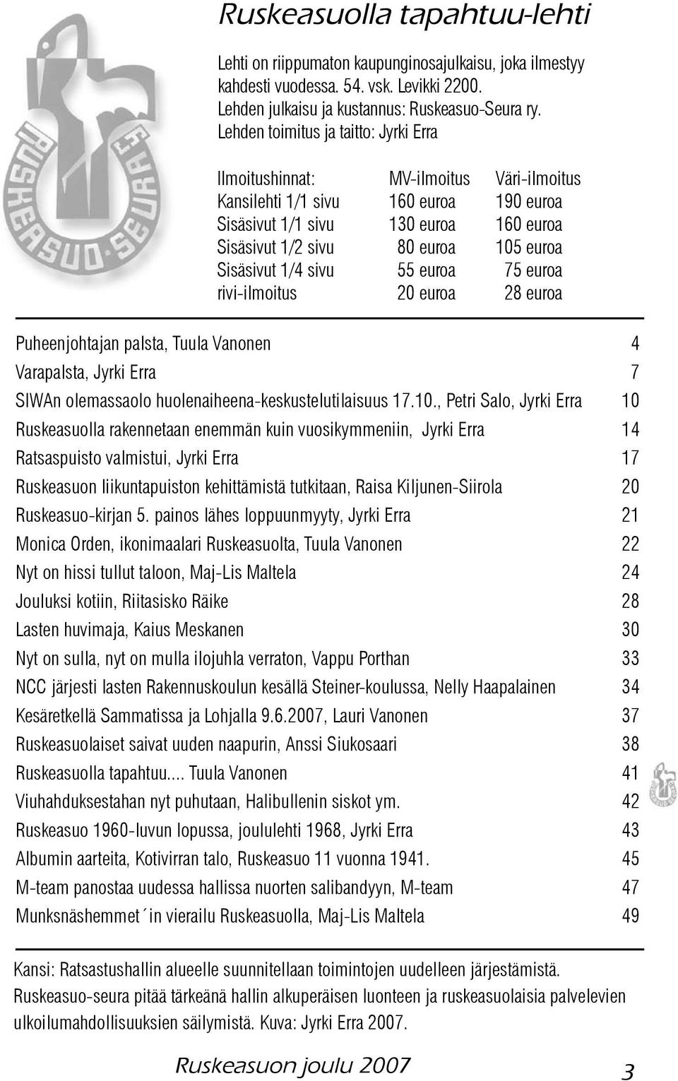 Sisäsivut 1/4 sivu 55 euroa 75 euroa rivi-ilmoitus 20 euroa 28 euroa Puheenjohtajan palsta, Tuula Vanonen 4 Varapalsta, Jyrki Erra 7 SIWAn olemassaolo huolenaiheena-keskustelutilaisuus 17.10.