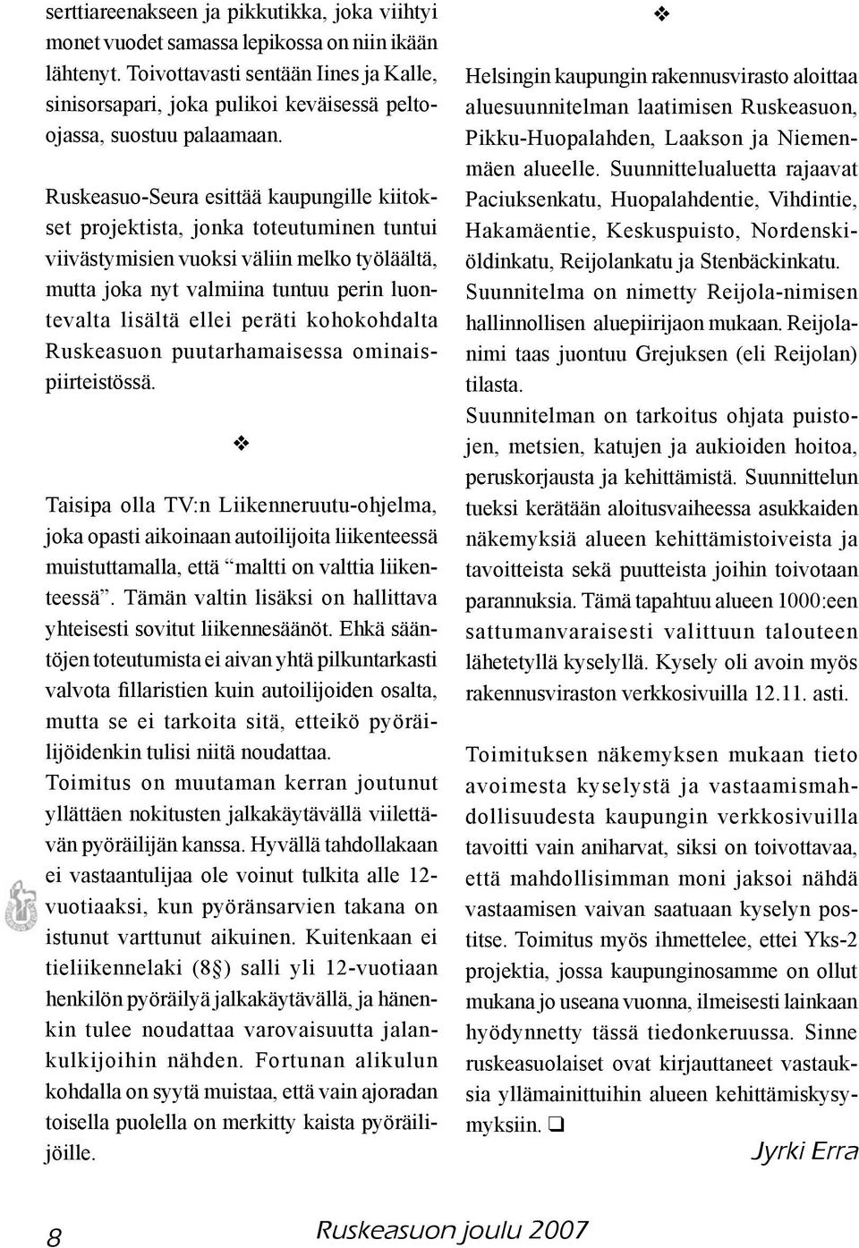 Ruskeasuo-Seura esittää kaupungille kiitokset projektista, jonka toteutuminen tuntui viivästymisien vuoksi väliin melko työläältä, mutta joka nyt valmiina tuntuu perin luontevalta lisältä ellei