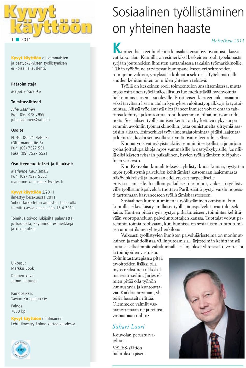 fi Kyvyt käyttöön 2/2011 ilmestyy kesäkuussa 2011. Siihen tarkoitetun aineiston tulee olla toimituksessa viimeistään 15.4.2011. Toimitus toivoo lukijoilta palautetta, juttuideoita, käytännön esimerkkejä ja kokemuksia.