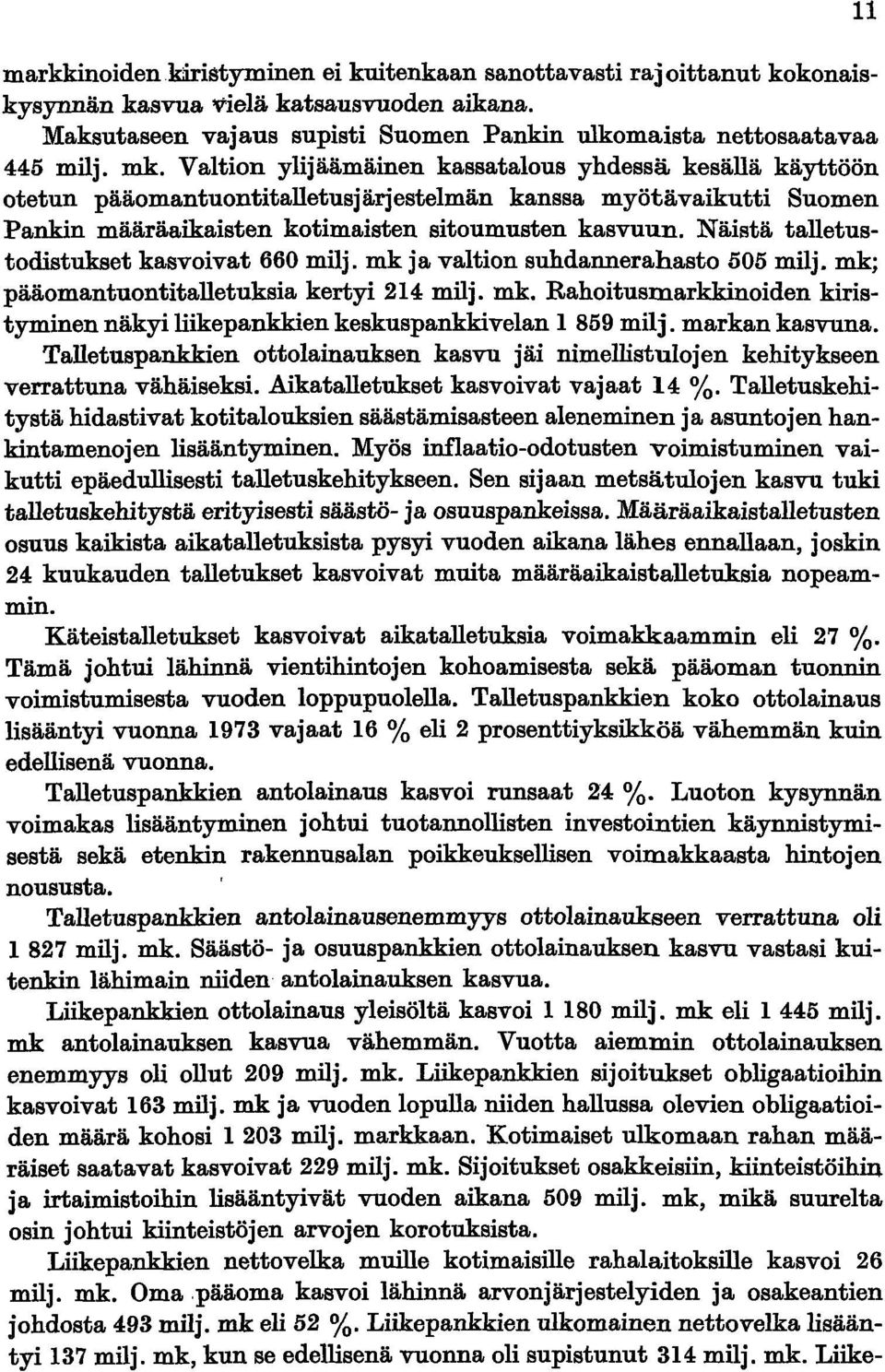 Näistä talletustodistukset kasvoivat 660 milj. mk ja valtion suhdannerahasto 505 milj. mk; pääomantuontitalletuksia kertyi 214 milj. mk. Rahoitusmarkkinoiden kiristyminen näkyi liikepankkien keskuspankkivelan 1 859 milj.