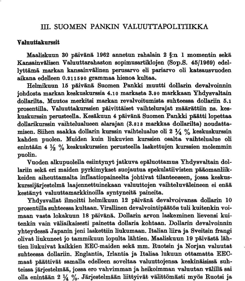 Muutos merkitsi markan revalvoitumista suhteessa dollariin 5.1 prosentilla. Valuuttakurssien päivittäiset vaihtelurajat määrättiin ns. keskuskurssin perusteella.