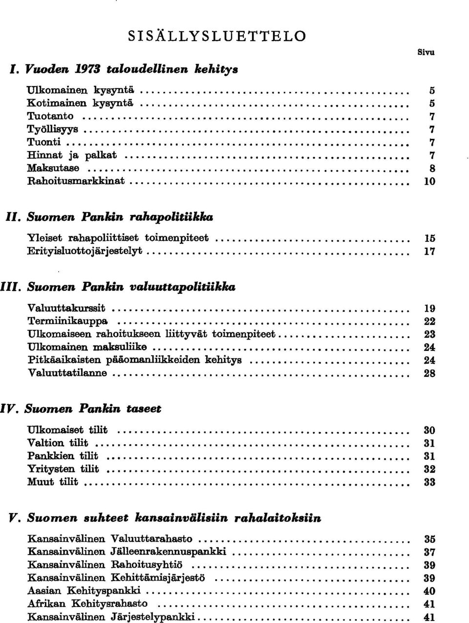 ............................................. 17 III. Suomen Pankin valuuttapolitiikka Valuuttakurssit... 19 Termiinikauppa.... 22 Ulkomaiseen rahoitukseen liittyvät toimenpiteet.