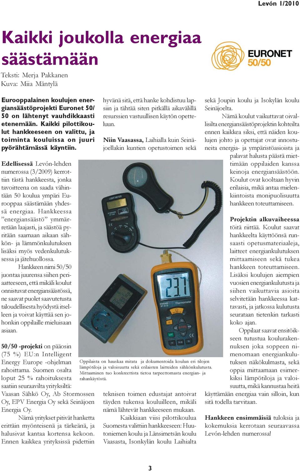 Edellisessä Levón-lehden numerossa (3/2009) kerrottiin tästä hankkeesta, jonka tavoitteena on saada vähintään 50 koulua ympäri Eurooppaa säästämään yhdessä energiaa.