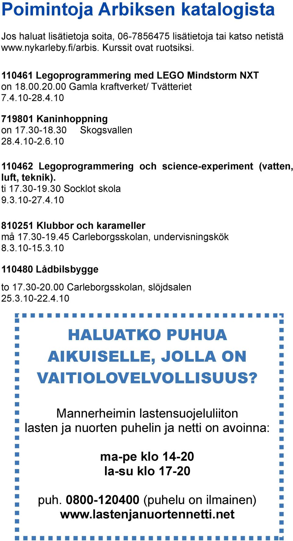 ti 17.30-19.30 Socklot skola 9.3.10-27.4.10 810251 Klubbor och karameller må 17.30-19.45 Carleborgsskolan, undervisningskök 8.3.10-15.3.10 110480 Lådbilsbygge to 17.30-20.