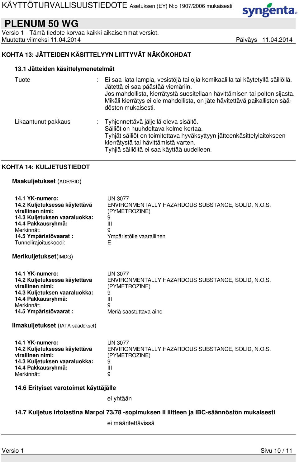 Likaantunut pakkaus : Tyhjennettävä jäljellä oleva sisältö. Säiliöt on huuhdeltava kolme kertaa.