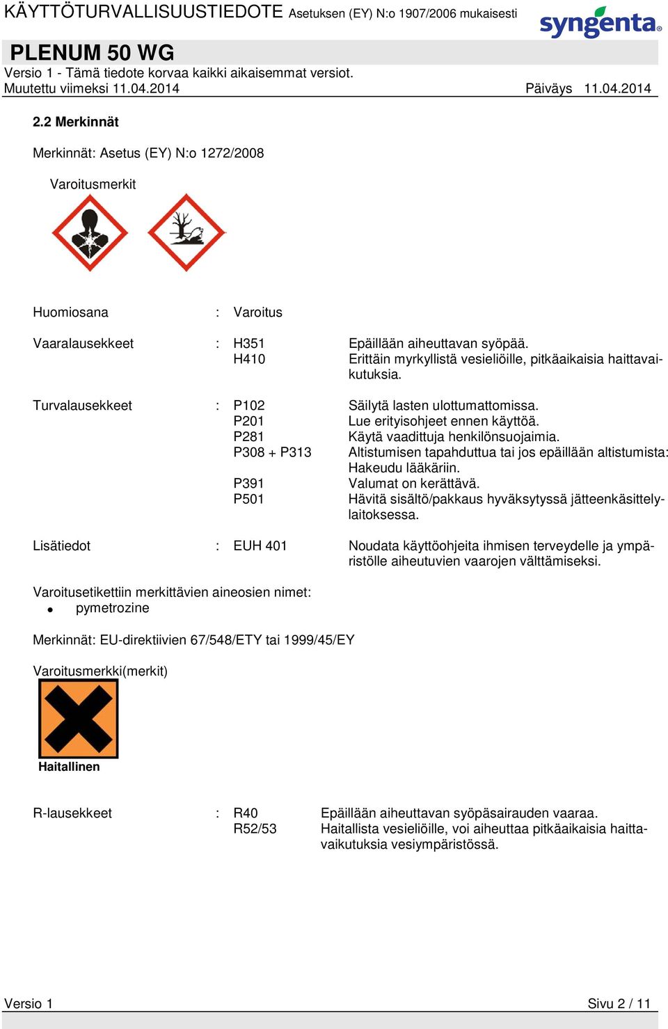 P281 Käytä vaadittuja henkilönsuojaimia. P308 + P313 Altistumisen tapahduttua tai jos epäillään altistumista: Hakeudu lääkäriin. P391 Valumat on kerättävä.