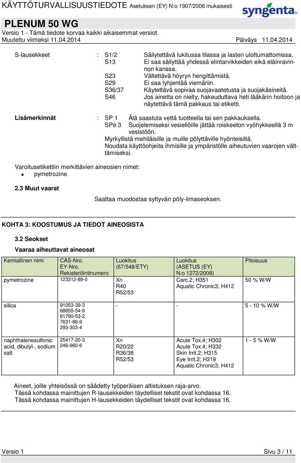 Lisämerkinnät : SP 1 Älä saastuta vettä tuotteella tai sen pakkauksella. SPe 3 Suojelemiseksi vesieliöille jättää roiskeeton vyöhykkeellä 3 m vesistöön.