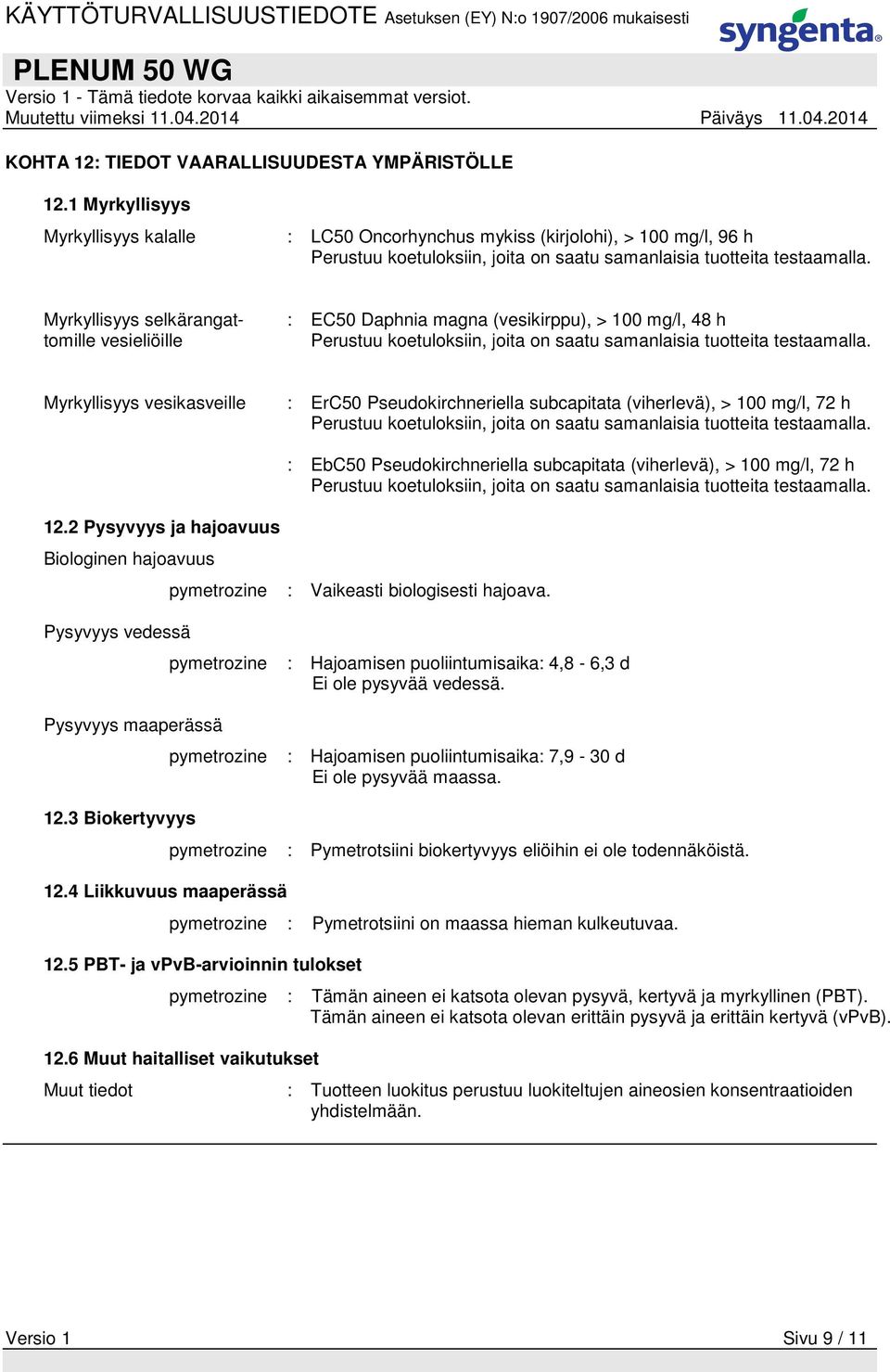 Myrkyllisyys selkärangattomille vesieliöille : EC50 Daphnia magna (vesikirppu), > 100 mg/l, 48 h Perustuu koetuloksiin, joita on saatu samanlaisia tuotteita testaamalla.