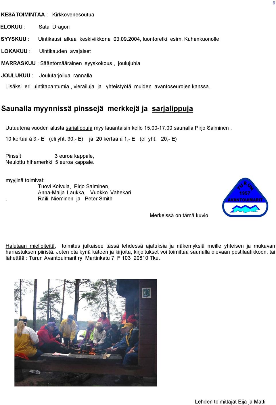 kanssa. Saunalla myynnissä pinssejä merkkejä ja sarjalippuja Uutuutena vuoden alusta sarjalippuja myy lauantaisin kello 15.00-17.00 saunalla Pirjo Salminen. 10 kertaa á 3.- E (eli yht.