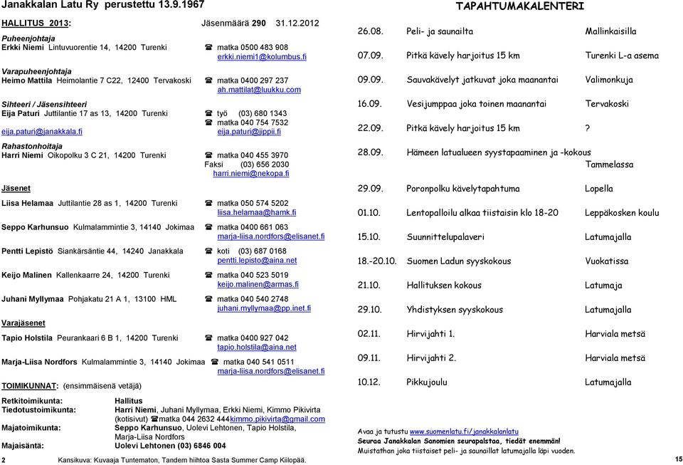 com Sihteeri / Jäsensihteeri Eija Paturi Juttilantie 17 as 13, 14200 Turenki työ (03) 680 1343 matka 040 754 7532 eija.paturi@janakkala.fi eija.paturi@jippii.