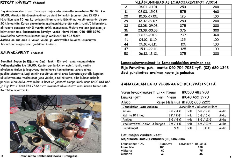 Ensimmäisen kävelyn vetää Harri Niemi 040 455 3970. Kävelyiden päävastuun kantaa Keijo Malinen 040 523 5019. Jatkoa on siis aina 2 viikon välein ja vuorotellen lauantai-sunnuntai.