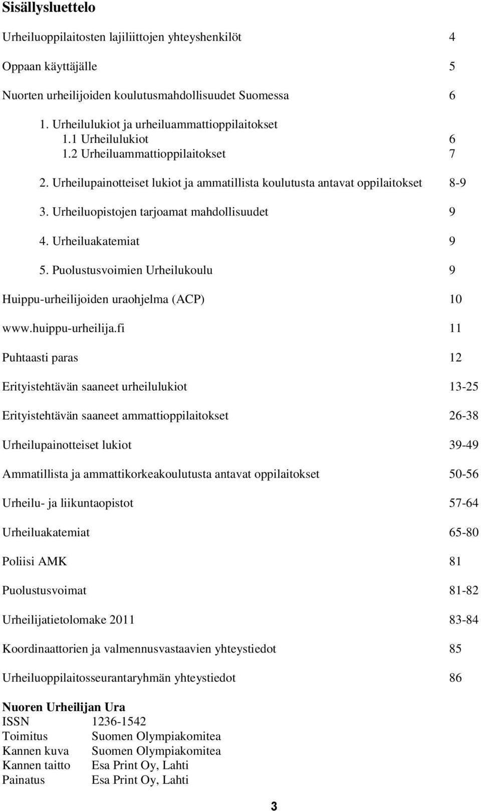 Urheiluakatemiat 9 5. Puolustusvoimien Urheilukoulu 9 Huippu-urheilijoiden uraohjelma (ACP) 10 www.huippu-urheilija.