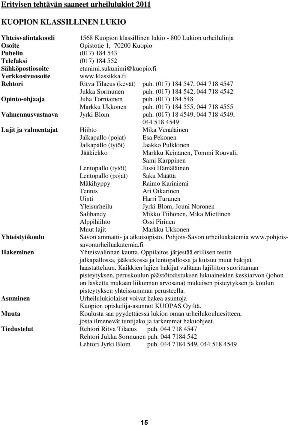 (017) 184 542, 044 718 4542 Opinto-ohjaaja Juha Torniainen puh. (017) 184 548 Markku Ukkonen puh. (017) 184 555, 044 718 4555 Valmennusvastaava Jyrki Blom puh.