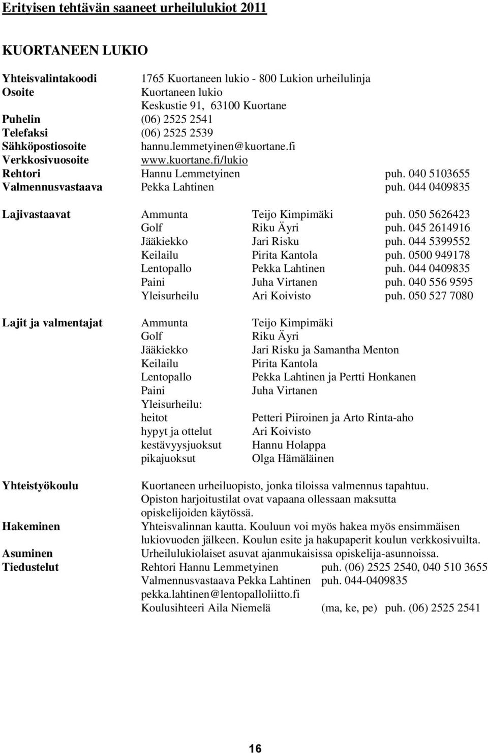 044 0409835 Lajivastaavat Ammunta Teijo Kimpimäki puh. 050 5626423 Golf Riku Äyri puh. 045 2614916 Jääkiekko Jari Risku puh. 044 5399552 Keilailu Pirita Kantola puh.