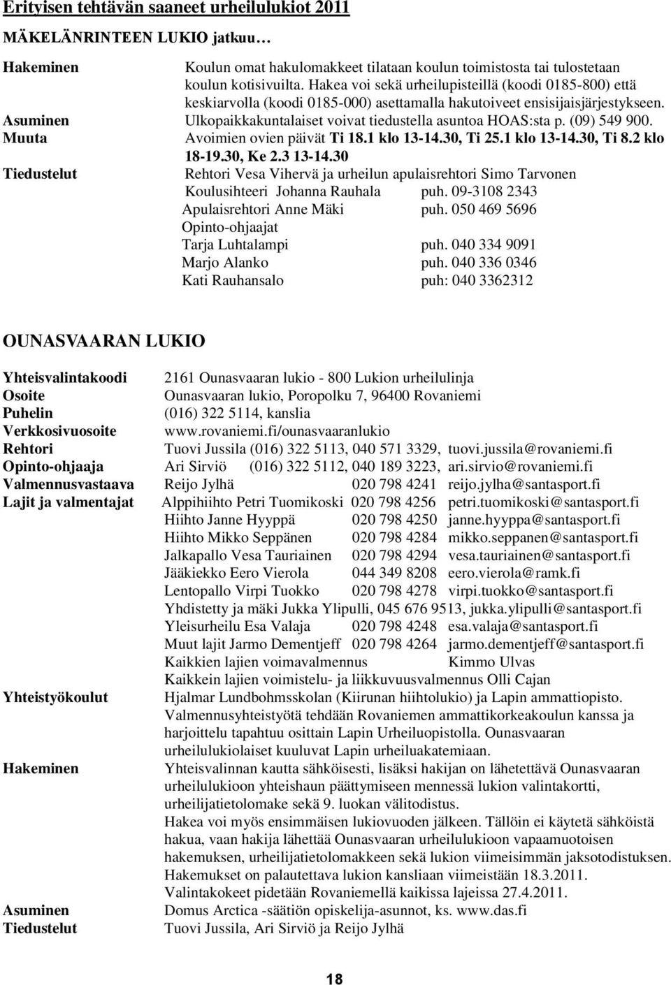 (09) 549 900. Muuta Avoimien ovien päivät Ti 18.1 klo 13-14.30, Ti 25.1 klo 13-14.30, Ti 8.2 klo 18-19.30, Ke 2.3 13-14.