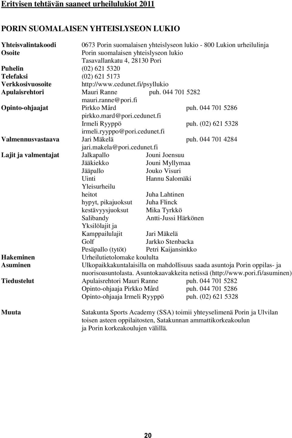 ranne@pori.fi Opinto-ohjaajat Pirkko Mård puh. 044 701 5286 pirkko.mard@pori.cedunet.fi Irmeli Ryyppö puh. (02) 621 5328 irmeli.ryyppo@pori.cedunet.fi Valmennusvastaava Jari Mäkelä puh.