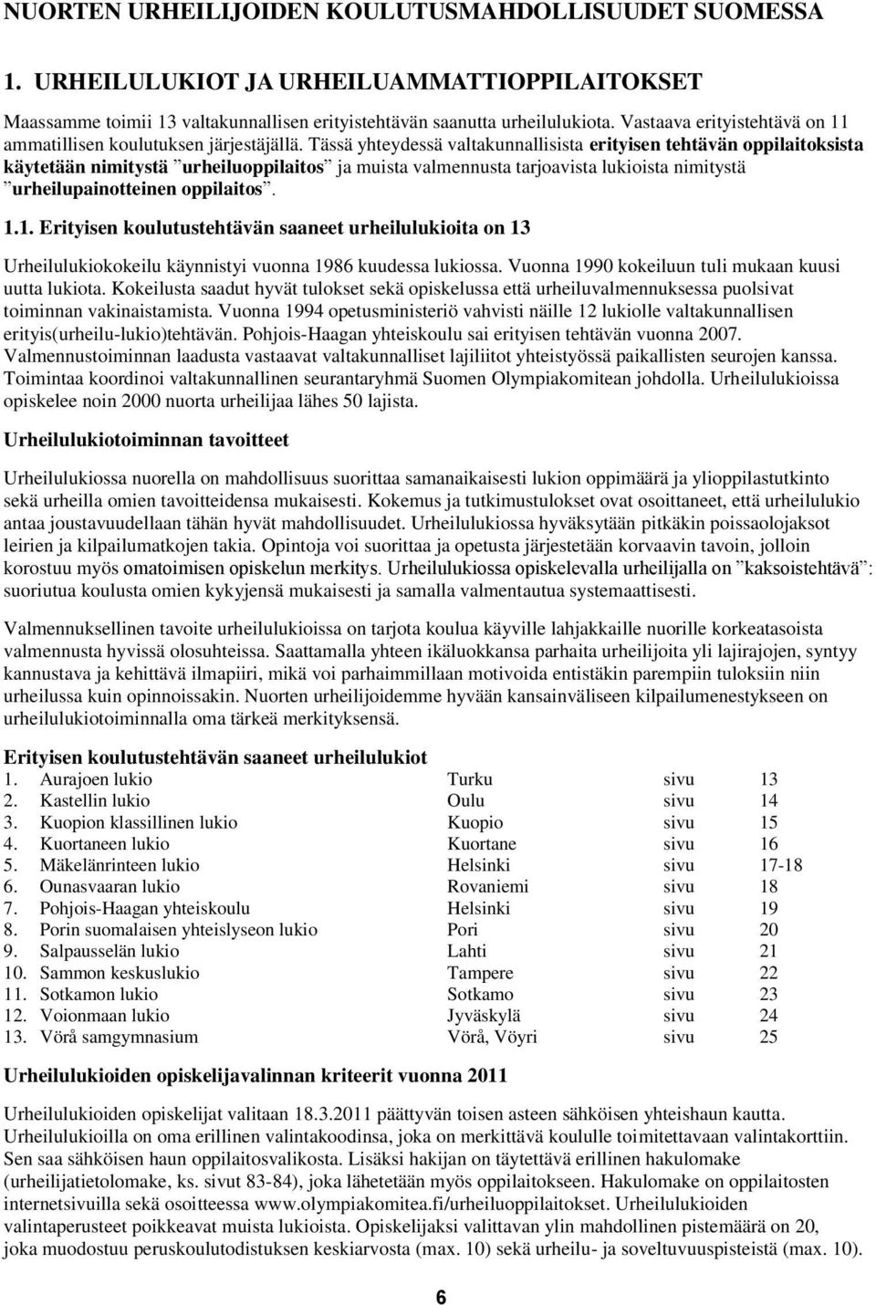 Tässä yhteydessä valtakunnallisista erityisen tehtävän oppilaitoksista käytetään nimitystä urheiluoppilaitos ja muista valmennusta tarjoavista lukioista nimitystä urheilupainotteinen oppilaitos. 1.