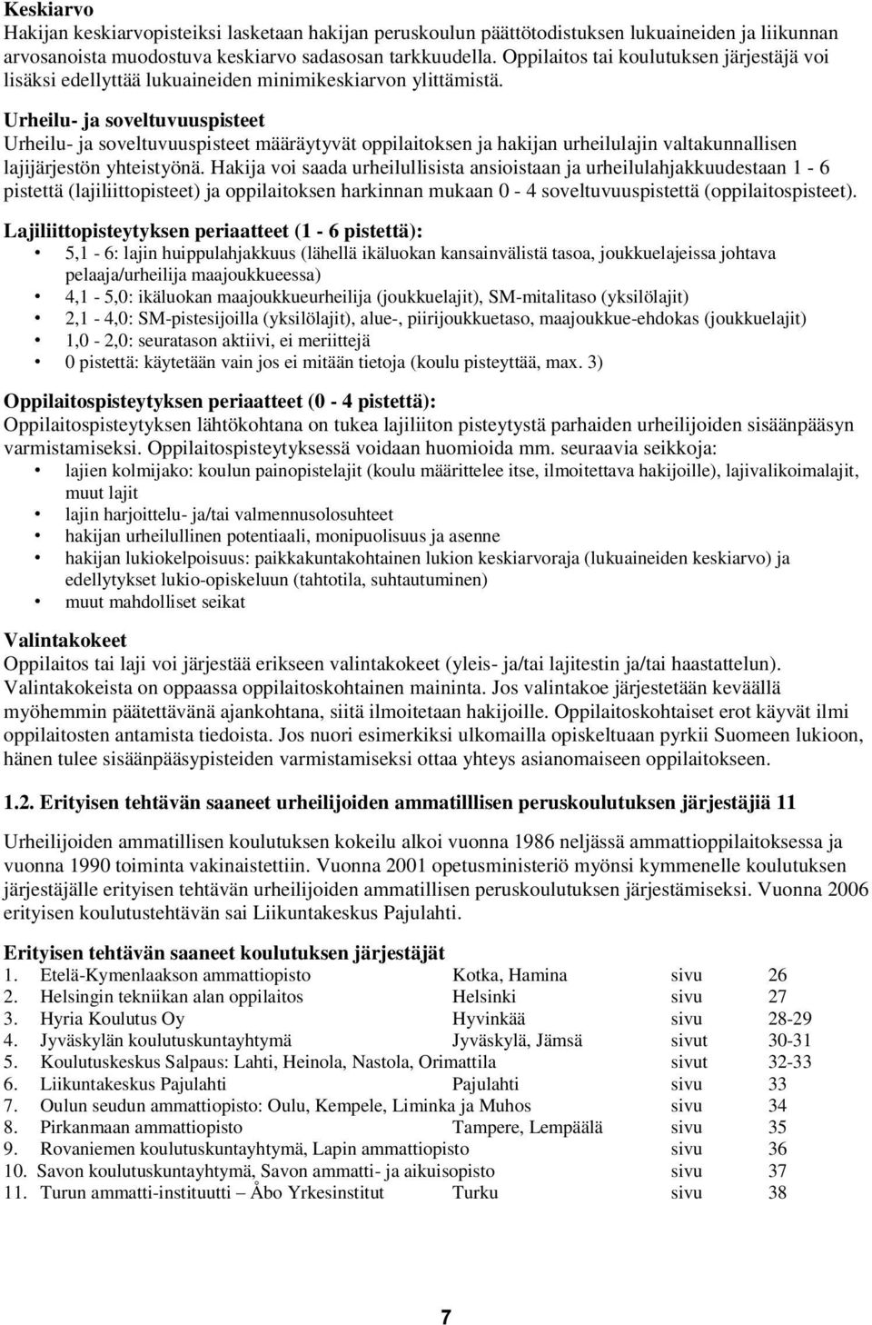 Urheilu- ja soveltuvuuspisteet Urheilu- ja soveltuvuuspisteet määräytyvät oppilaitoksen ja hakijan urheilulajin valtakunnallisen lajijärjestön yhteistyönä.