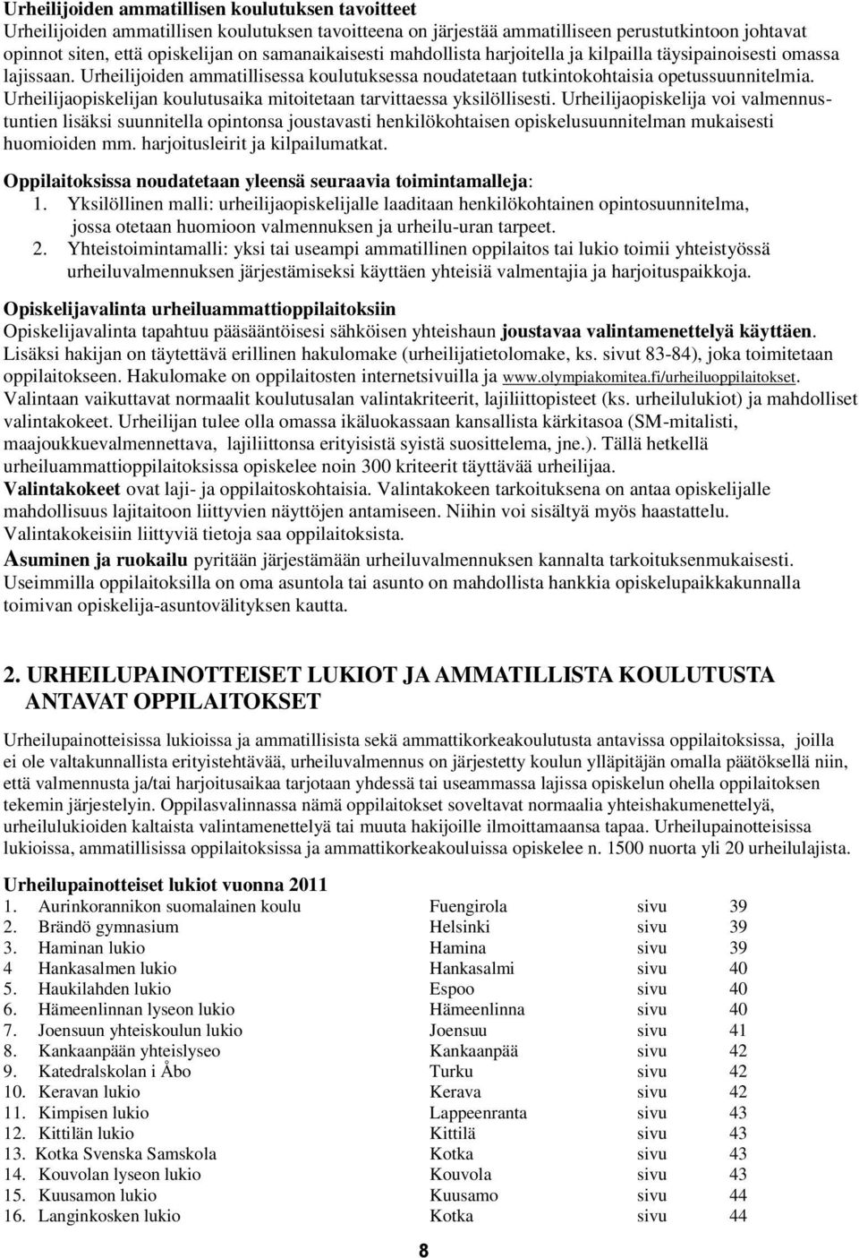 Urheilijaopiskelijan koulutusaika mitoitetaan tarvittaessa yksilöllisesti.