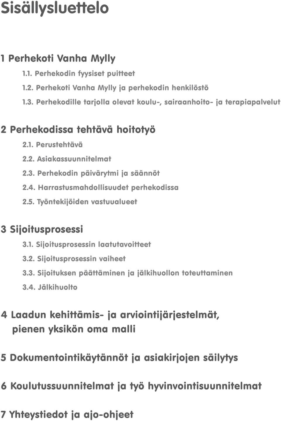 Harrastusmahdollisuudet perhekodissa 2.5. Työntekijöiden vastuualueet 3 Sijoitusprosessi 3.1. Sijoitusprosessin laatutavoitteet 3.2. Sijoitusprosessin vaiheet 3.3. Sijoituksen päättäminen ja jälkihuollon toteuttaminen 3.