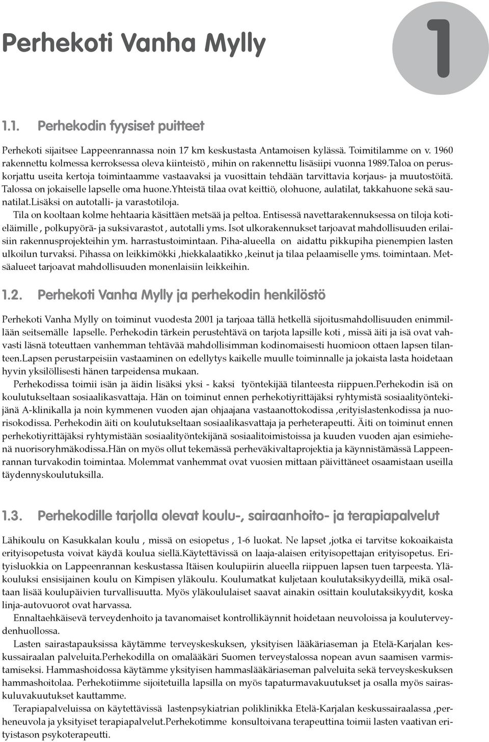 Taloa on peruskorjattu useita kertoja toimintaamme vastaavaksi ja vuosittain tehdään tarvittavia korjaus- ja muutostöitä. Talossa on jokaiselle lapselle oma huone.