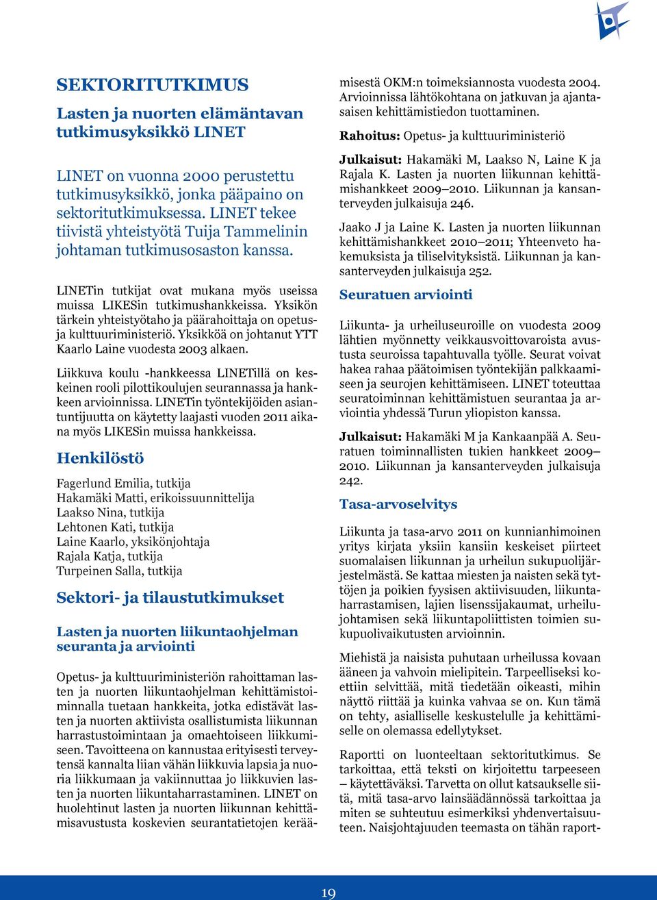 Yksikön tärkein yhteistyötaho ja päärahoittaja on opetusja kulttuuriministeriö. Yksikköä on johtanut YTT Kaarlo Laine vuodesta 2003 alkaen.