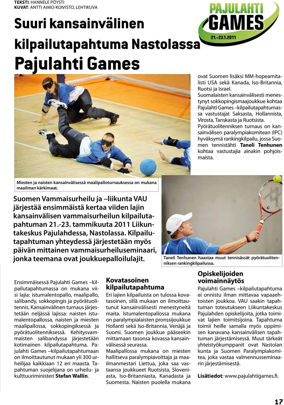 Pyörätuolitenniksen turnaus on kansainvälisen paralympiakomitean (IPC) hyväksymä rankingkilpailu, jossa Suomen tennistähti Taneli Tenhunen kohtaa vastustajia ainakin pohjoismaista.