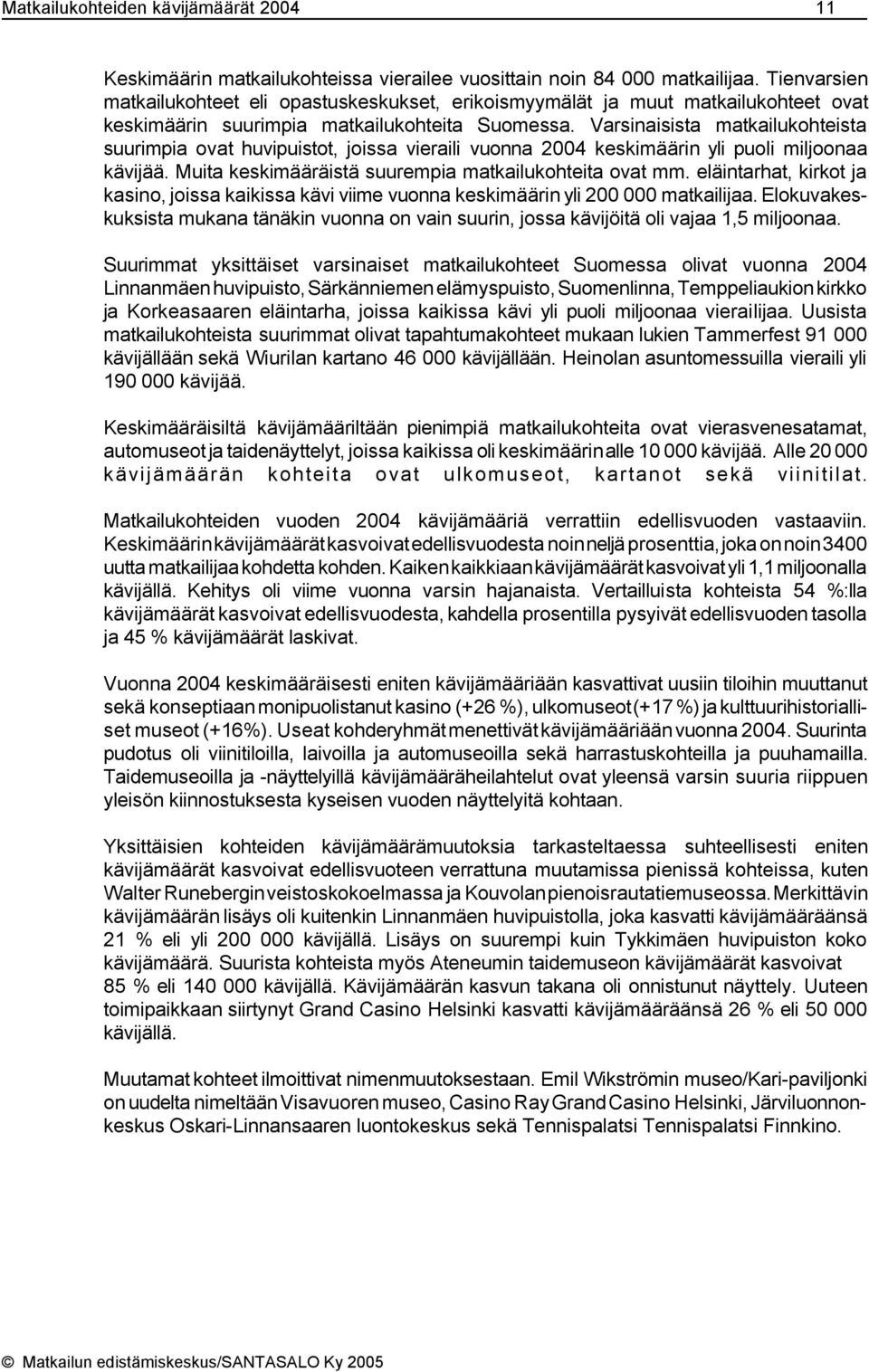 Varsinaisista matkailukohteista suurimpia ovat huvipuistot, joissa vieraili vuonna 2004 keskimäärin yli puoli miljoonaa kävijää. Muita keskimääräistä suurempia matkailukohteita ovat mm.