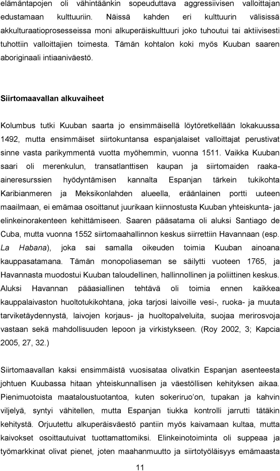 Tämän kohtalon koki myös Kuuban saaren aboriginaali intiaaniväestö.