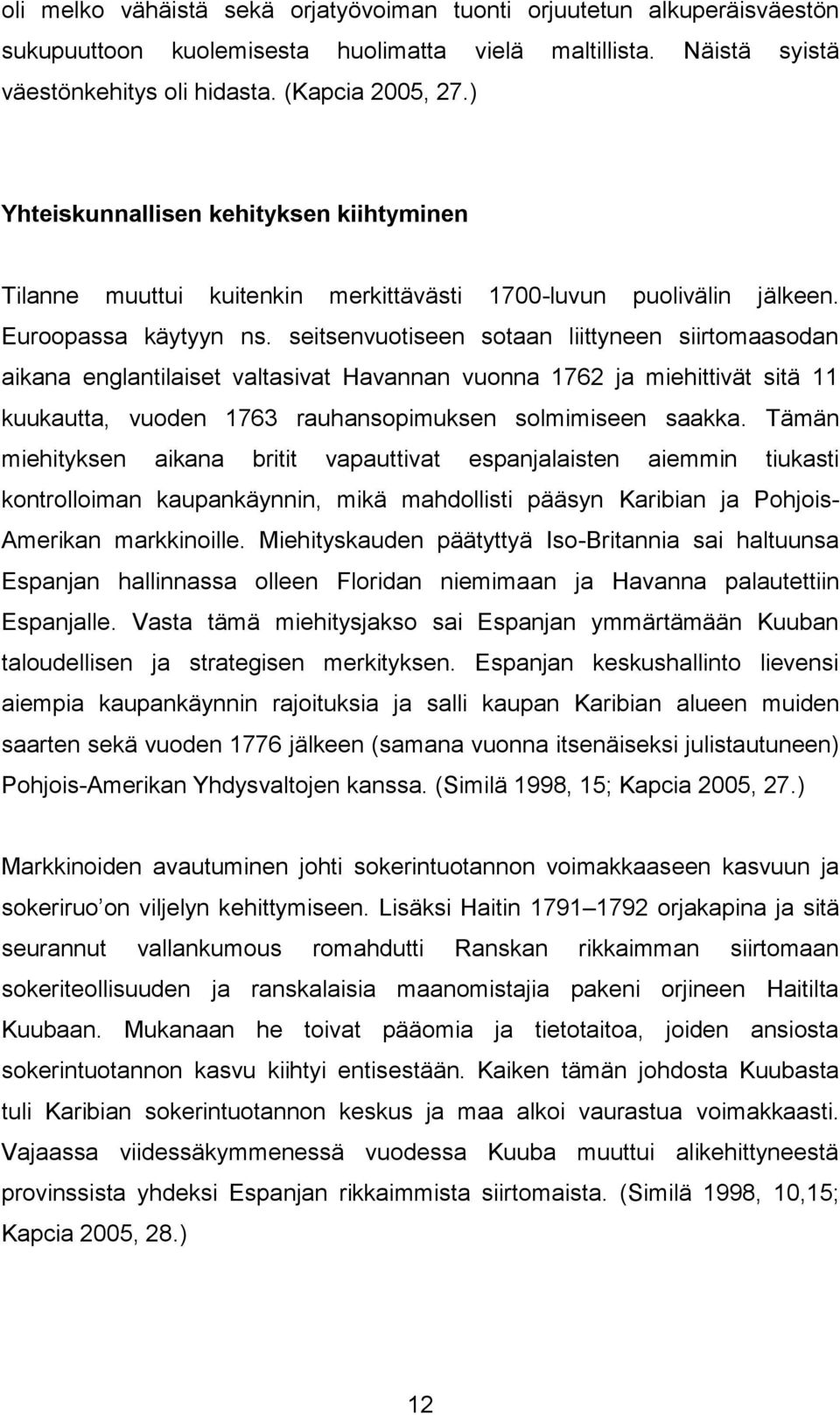 seitsenvuotiseen sotaan liittyneen siirtomaasodan aikana englantilaiset valtasivat Havannan vuonna 1762 ja miehittivät sitä 11 kuukautta, vuoden 1763 rauhansopimuksen solmimiseen saakka.