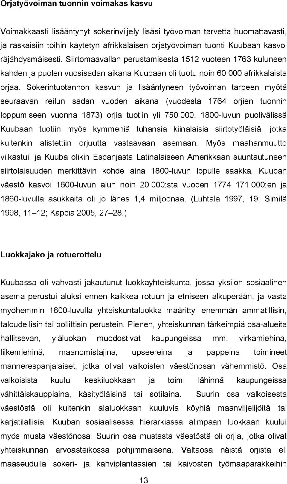 Sokerintuotannon kasvun ja lisääntyneen työvoiman tarpeen myötä seuraavan reilun sadan vuoden aikana (vuodesta 1764 orjien tuonnin loppumiseen vuonna 1873) orjia tuotiin yli 750 000.